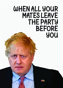 Know someone who misbehaves at their own birthday party? Send them a smile with this topical and political birthday card featuring a grumpy Boris Johnson.