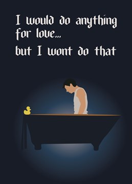 Send this card to your true love to let them know you love them loads but not enough to drink their bath water like Olly