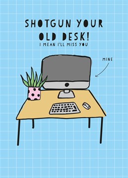 When one door closes another one opens! You're sad they're leaving but at least you get their desk now! Tell them you'll miss them with this silly Scribbler card.