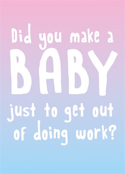 To be fair new mums will agree babies are much harder work! Say congrats for the time off with this cute card by Scribbler.