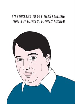Palms dry, mouth dry, interbuttock area moist. Noticed yourself turning into Mark Corrigan? Send any fan of Peep Show this brilliant Birthday card and they'll love it.