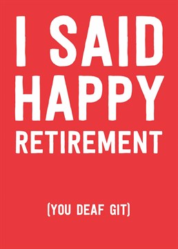 Good news: you don't need your hearing aid in to read this cheeky retirement card! Designed by Scribbler.