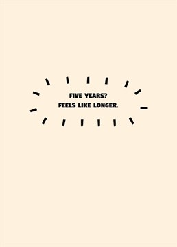 Is that all?? Celebrate being with your partner for exactly five years to the day with this funny anniversary card by Scribbler.