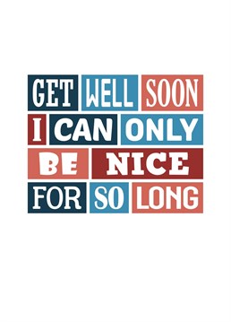 Can't be nice forever! Send this get well card to someone who could do with a little chuckle.
