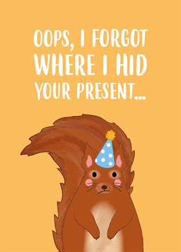 You silly ol' squirrel. Send this Birthday card to your loved one, and hope they don't go nuts! Designed by Charli Tait.