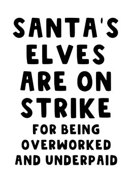 Send this funny Christmas Card to let those know that Santas Elves are on strike for being overworked and underpaid.