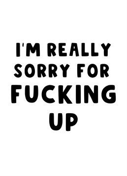 Send this heartfelt apology card to whoever you need to say sorry to, and apologise for fucking up whatever you fucked up.