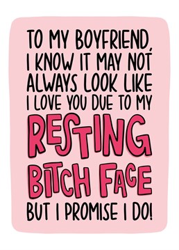 This boyfriend resting bitch face card features the text "To my boyfriend, I know it may not always look like I love you due to my resting bitch face but I promise I do!"