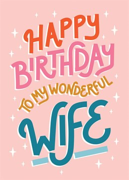 Make sure you tell your wife how wonderful she is everyday but especially on her birthday! Designed by Scribbler.